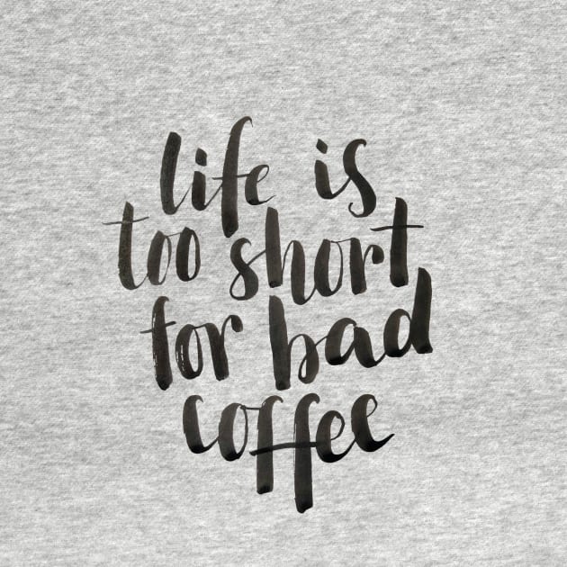 Life is too short for bad coffee by Ychty